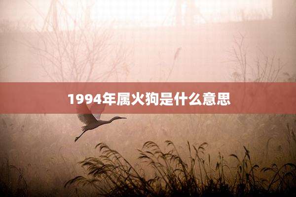 1994年属火狗是什么意思