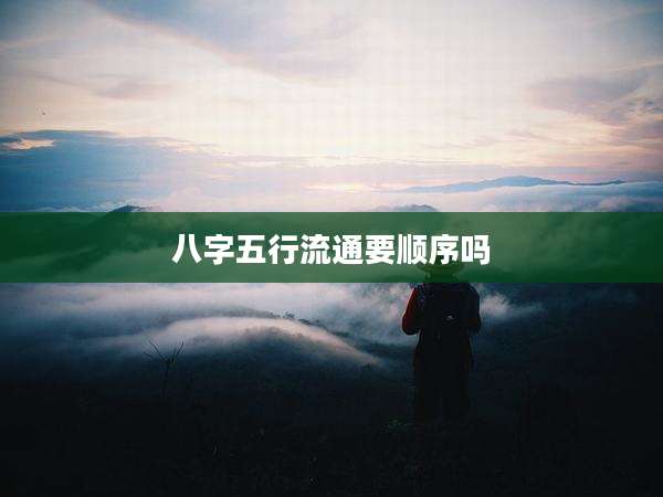 八字五行流通要顺序吗