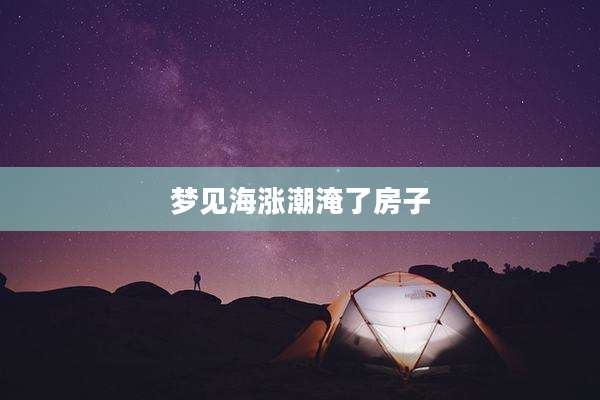 梦见海涨潮淹了房子
