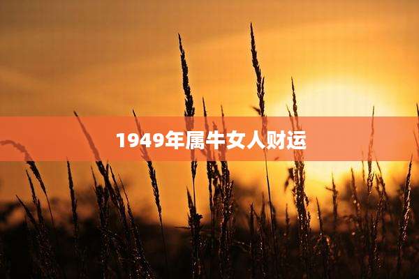 1949年属牛女人财运