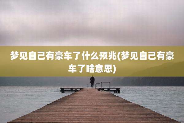 梦见自己有豪车了什么预兆(梦见自己有豪车了啥意思)