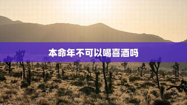 本命年不可以喝喜酒吗