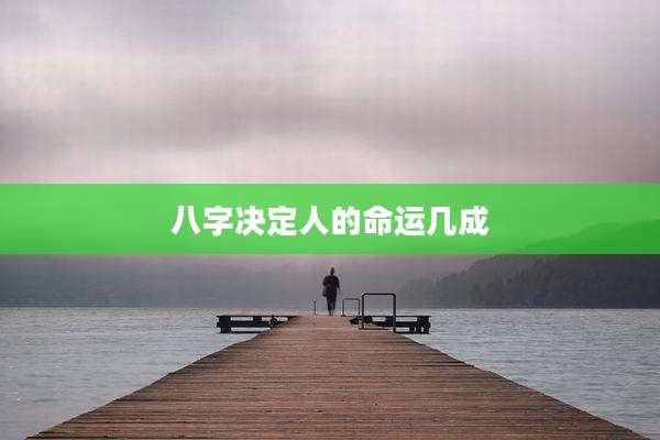 八字决定人的命运几成