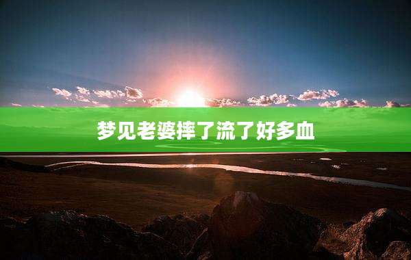 梦见老婆摔了流了好多血