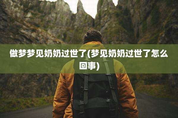 做梦梦见奶奶过世了(梦见奶奶过世了怎么回事)