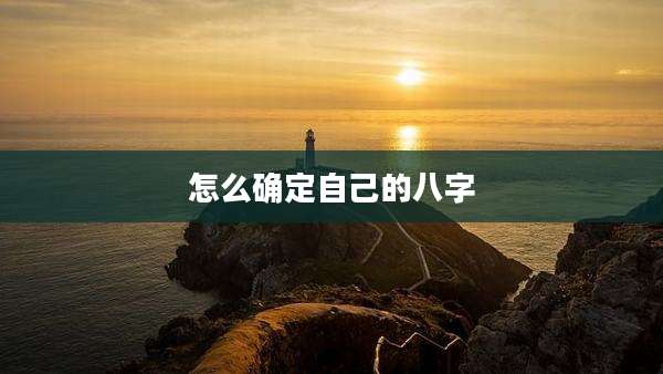 怎么确定自己的八字