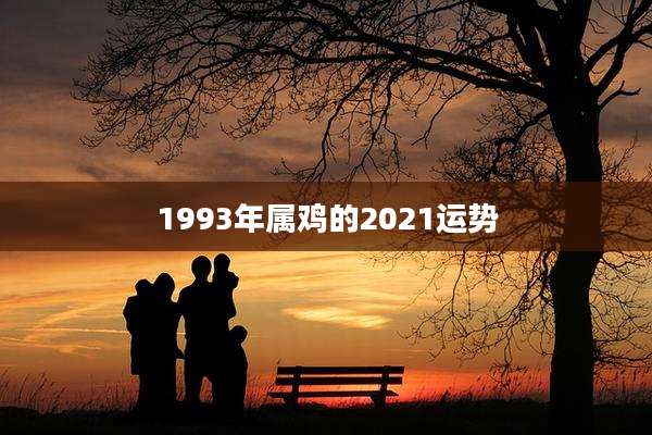 1993年属鸡的2021运势