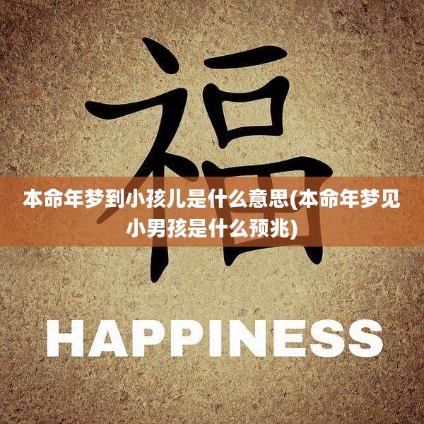 本命年梦到小孩儿是什么意思(本命年梦见小男孩是什么预兆)