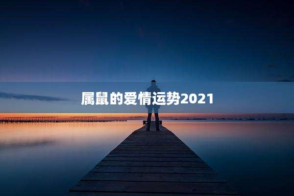 属鼠的爱情运势2021