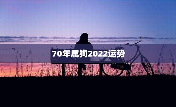70年属狗2022运势