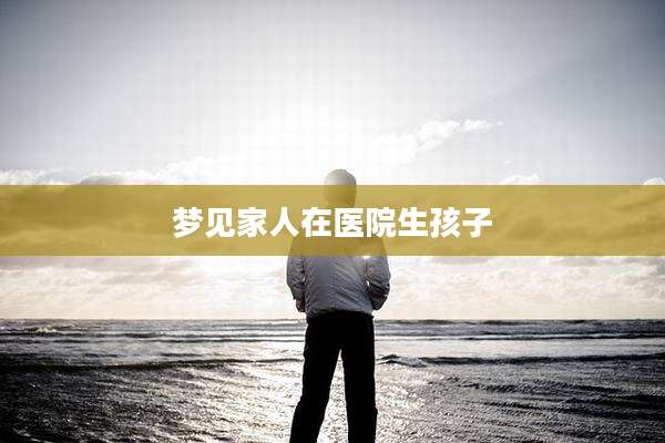 梦见家人在医院生孩子