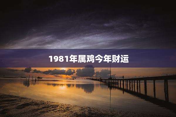 1981年属鸡今年财运