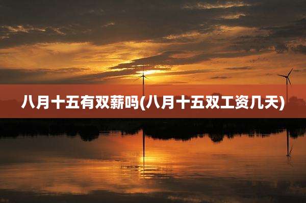 八月十五有双薪吗(八月十五双工资几天)