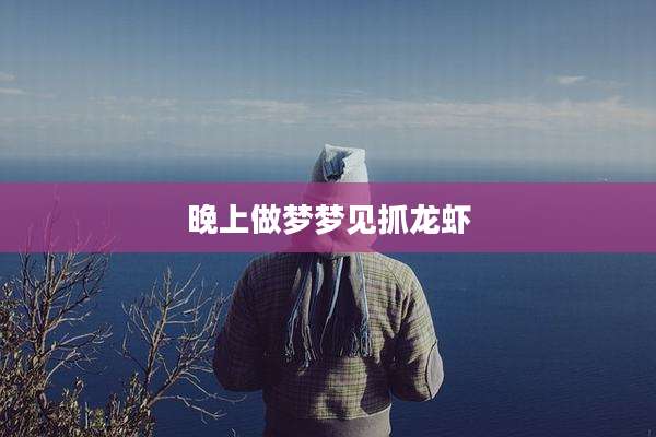 晚上做梦梦见抓龙虾