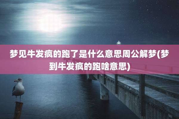 梦见牛发疯的跑了是什么意思周公解梦(梦到牛发疯的跑啥意思)