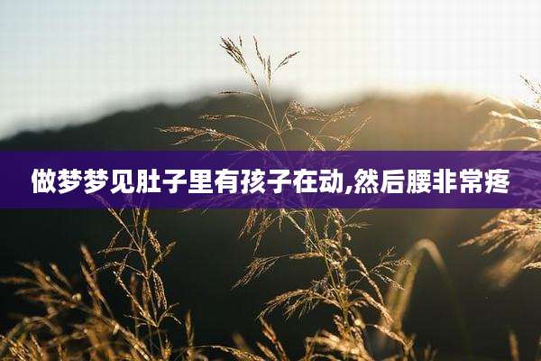 做梦梦见肚子里有孩子在动,然后腰非常疼