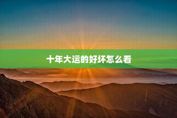 十年大运的好坏怎么看