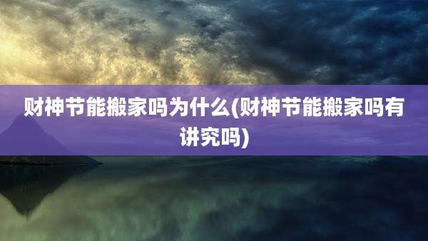 财神节能搬家吗为什么(财神节能搬家吗有讲究吗)