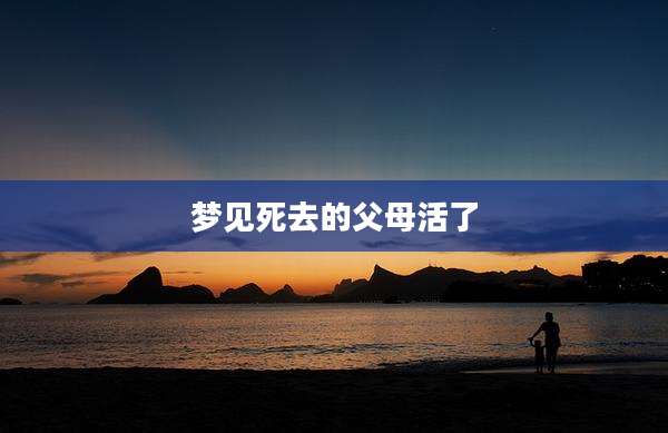 梦见死去的父母活了