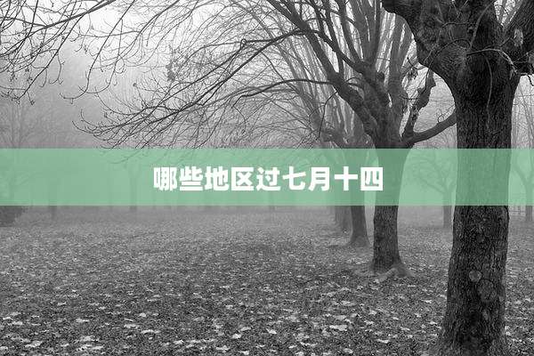 哪些地区过七月十四