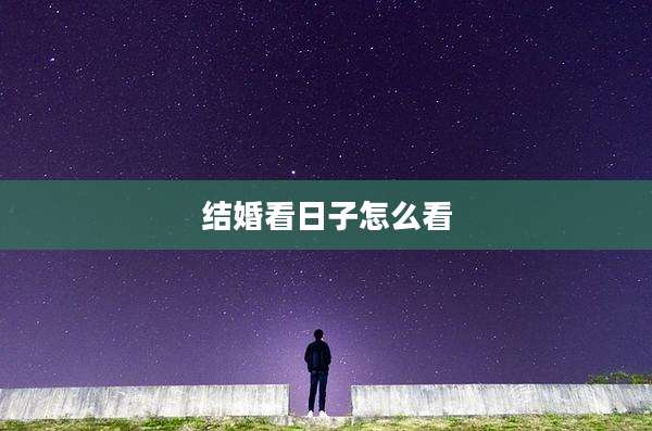 结婚看日子怎么看
