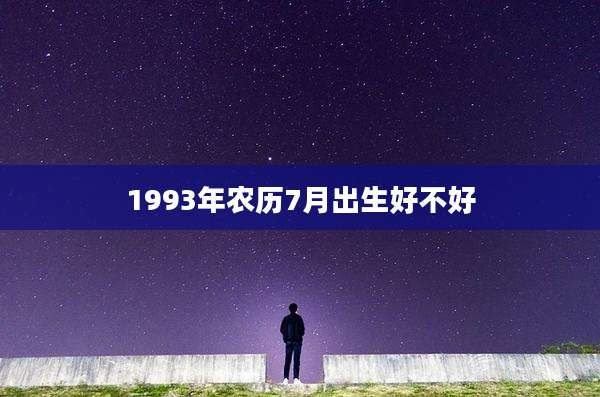 1993年农历7月出生好不好