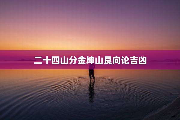 二十四山分金坤山艮向论吉凶