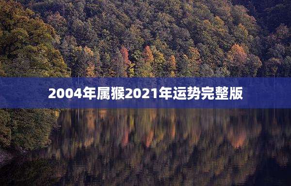 2004年属猴2021年运势完整版