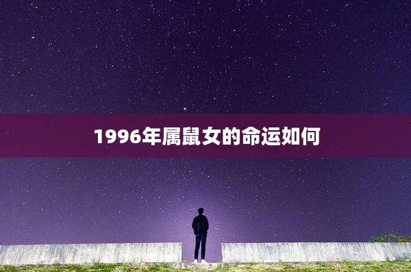 1996年属鼠女的命运如何