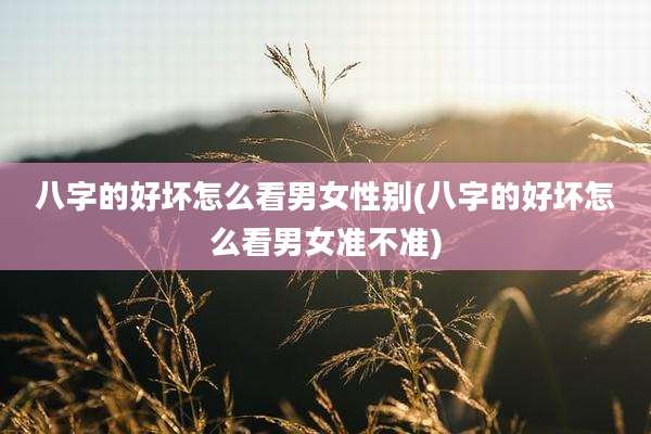 八字的好坏怎么看男女性别(八字的好坏怎么看男女准不准)