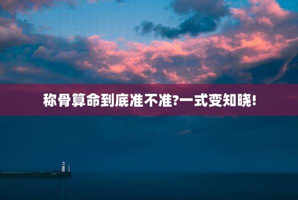 称骨算命到底准不准?一式变知晓!