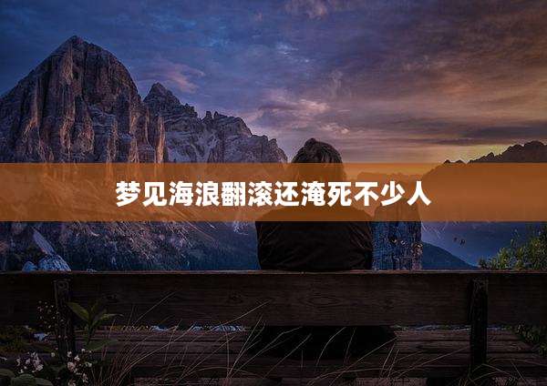 梦见海浪翻滚还淹死不少人