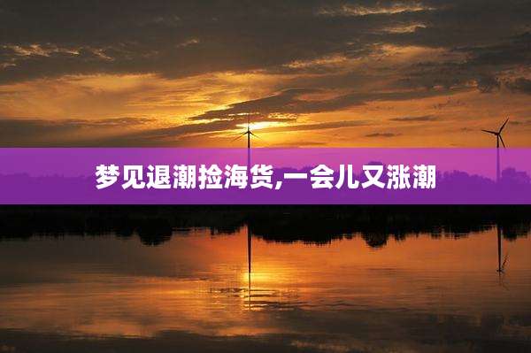 梦见退潮捡海货,一会儿又涨潮