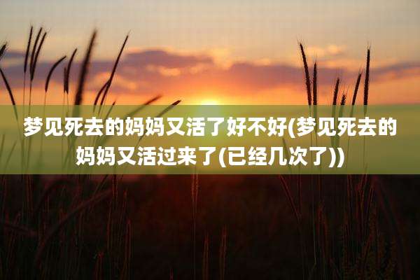 梦见死去的妈妈又活了好不好(梦见死去的妈妈又活过来了(已经几次了))