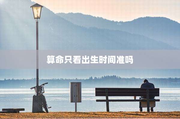 算命只看出生时间准吗