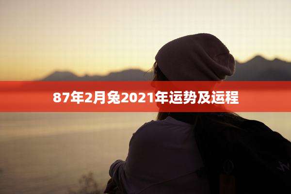 87年2月兔2021年运势及运程