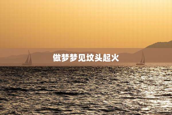 做梦梦见坟头起火