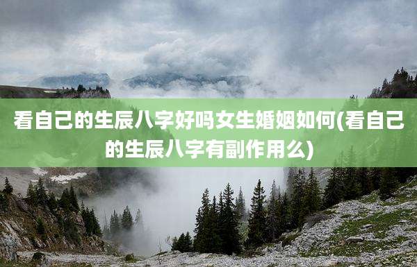 看自己的生辰八字好吗女生婚姻如何(看自己的生辰八字有副作用么)