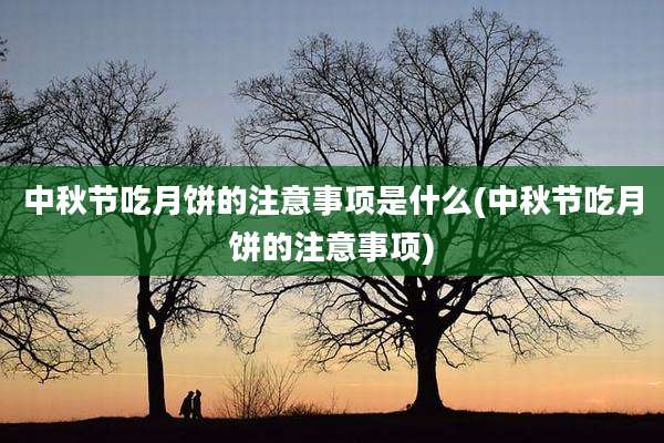 中秋节吃月饼的注意事项是什么(中秋节吃月饼的注意事项)