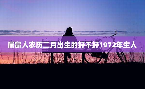 属鼠人农历二月出生的好不好1972年生人
