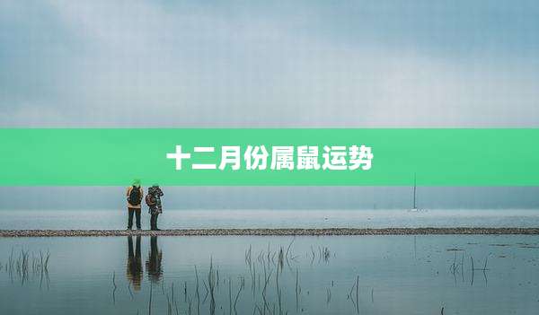 十二月份属鼠运势