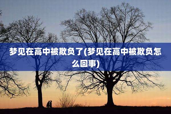梦见在高中被欺负了(梦见在高中被欺负怎么回事)