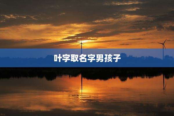 叶字取名字男孩子