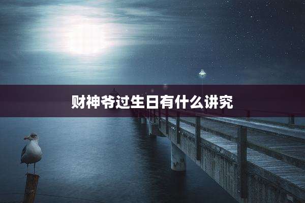 财神爷过生日有什么讲究