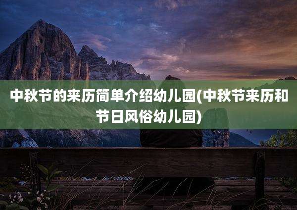 中秋节的来历简单介绍幼儿园(中秋节来历和节日风俗幼儿园)