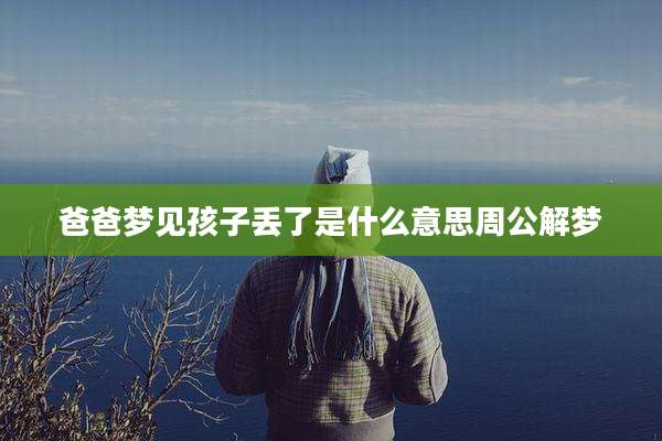 爸爸梦见孩子丢了是什么意思周公解梦