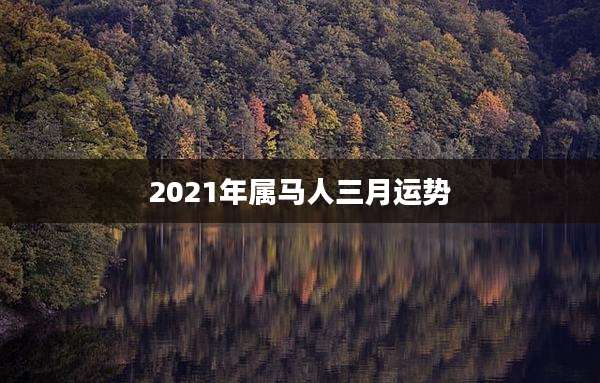 2021年属马人三月运势
