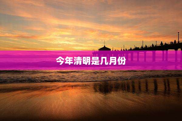 今年清明是几月份