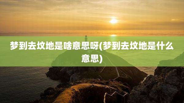 梦到去坟地是啥意思呀(梦到去坟地是什么意思)