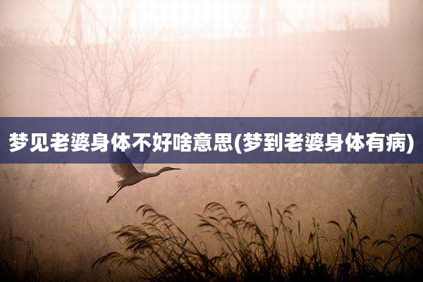 梦见老婆身体不好啥意思(梦到老婆身体有病)